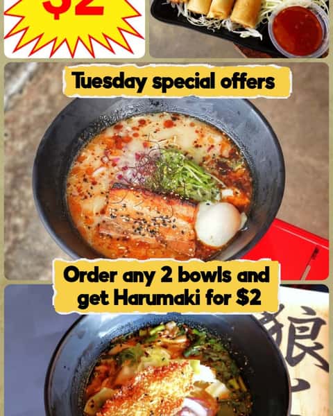 TUESDAY OFFER!
When you get 2 bowls 
of any Ramen or Rice bowl 
on Tuesday, you can HARUMAKI for $2 

Exclude : Kid Ramen