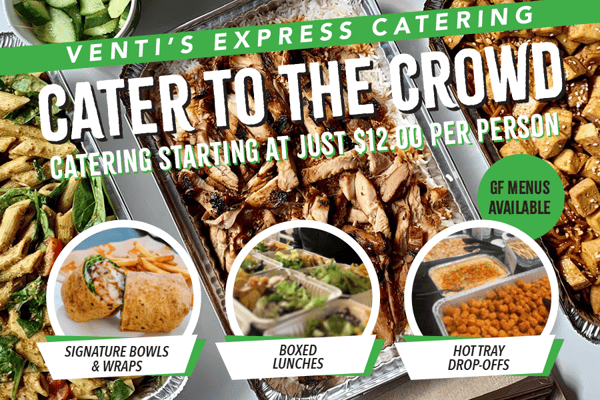 venti's express catering, cater to the crowd catering starting at just $12.00 per person gf menu available signature bowls and wraps boxed lunches hot tray drop-offs