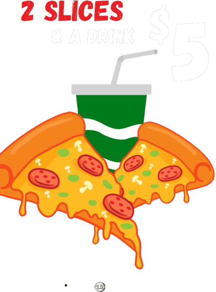 2 SLICES & A DRINK $5 ALL DAY EVERY DAY INCLUDES 1 FREE TOPPING. ANY TOPPING AFTER IS JUST DON'T WANT THE COMBO? SINGLE SLICES FOR $2 TOPPINGS 15 CENTS EACH