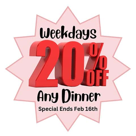 Weekday Special 20% Off All Dinners (Mon-Thurs)