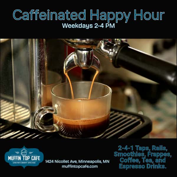 Caffeinated Happy Hour at Muffin Top Cafe Weekdays 2-4 PM